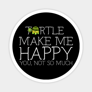 Turtle make me happy you not so much Magnet